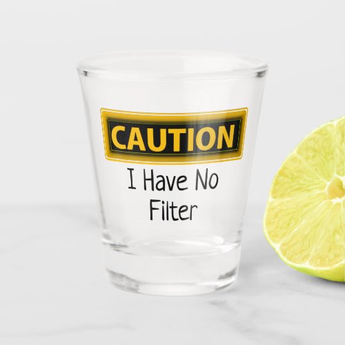 Caution I have No Filter Funny Shot Glass