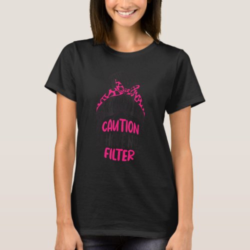 Caution i have no filter No Make Up Messy Bun T_Shirt