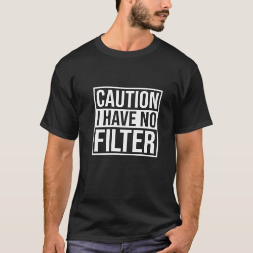 Caution i have no filter No Make Up T_Shirt