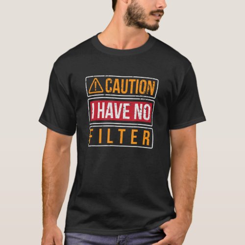 Caution I Have No Filter  Sarcastic Humorous Joke T_Shirt