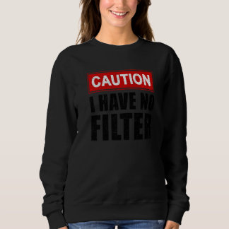 Caution I Have No Filter  Saying Sarcasm Sarcastic Sweatshirt