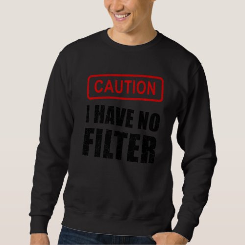 Caution I Have No Filter  Saying Sarcasm Sarcastic Sweatshirt
