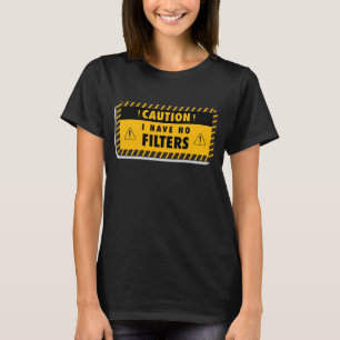 Caution I Have No Filter Shirt   Sarcastic