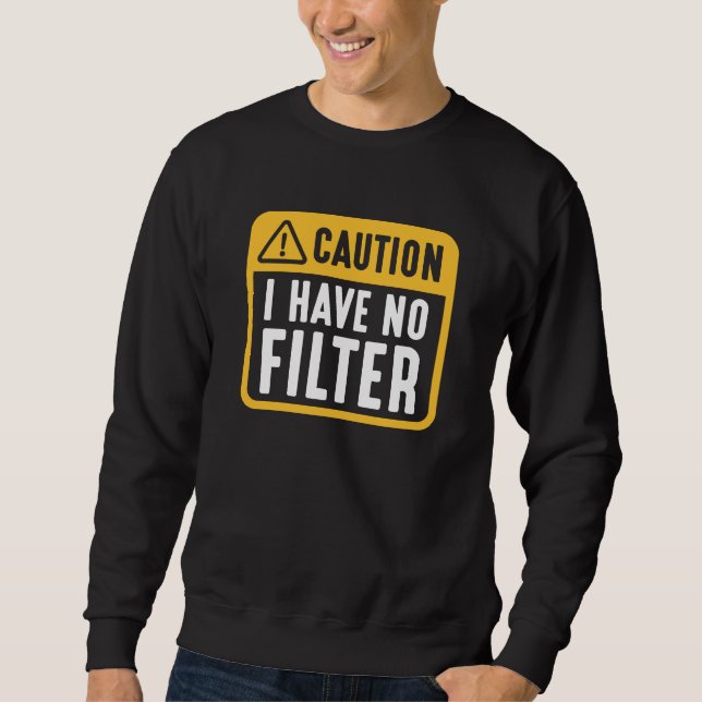 Caution I Have No Filter Sweatshirt (Front)