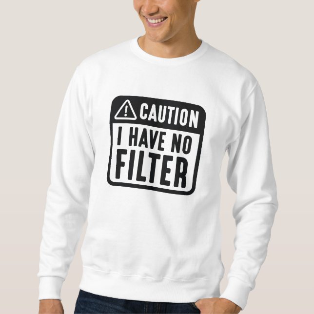 Caution I Have No Filter Sweatshirt (Front)