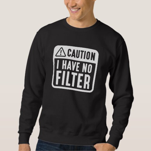 Caution I Have No Filter Sweatshirt