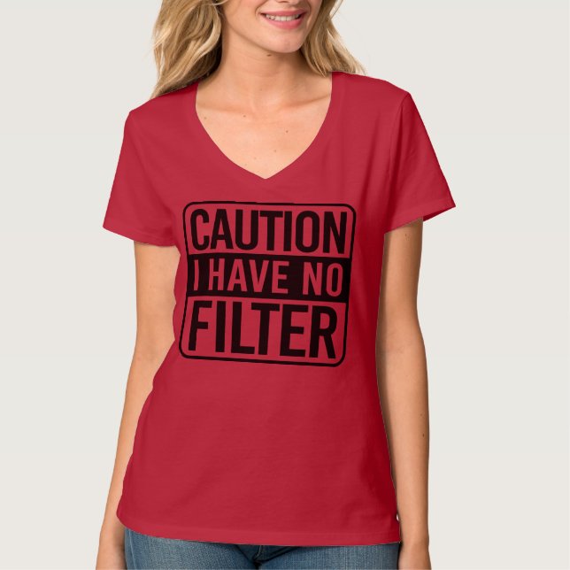 Caution I Have No Filter T-Shirt (Front)