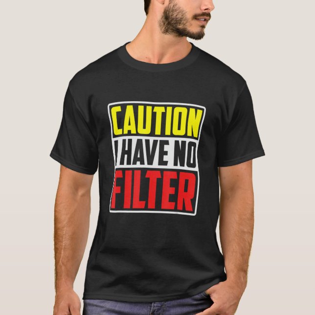 Caution I Have No Filter     T-Shirt (Front)