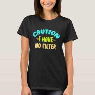 Caution I Have No Filter T-Shirt