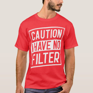 Caution I Have No Filter T-Shirt