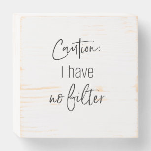 CAUTION: I HAVE NO FILTER wooden box sign