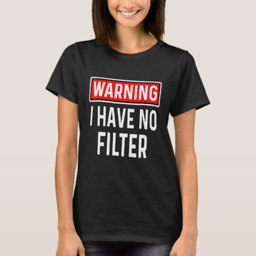 Caution I have no filters Funny sarcastic humor T_Shirt