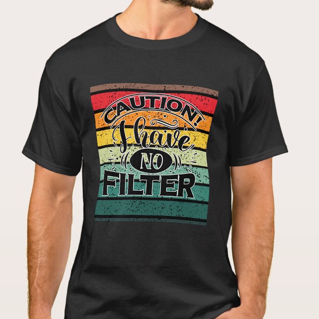 CAUTION ! I HAVE NO FILTERS T-Shirt (Creator Uploaded)
