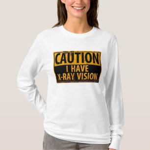 CAUTION, I Have X-Ray Vision Danger Caution Sign T-Shirt