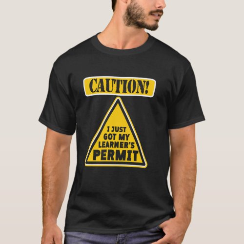 Caution I Just Got My Learner's Permit T-Shirt