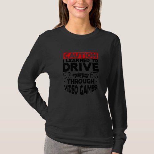 Caution I Learned To Drive Through Video Games   1 T_Shirt