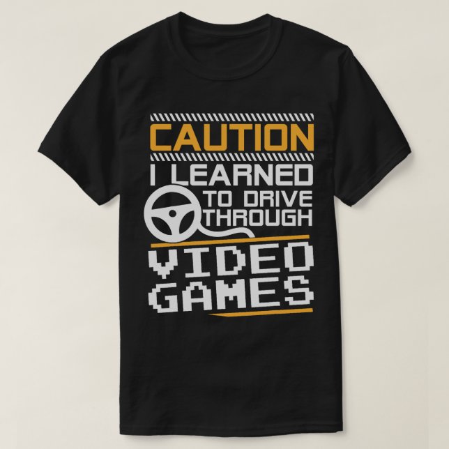Caution I Learned to Drive Through Video Games - G T-Shirt (Design Front)