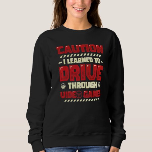 Caution I Learned To Drive Through Video Games Gam Sweatshirt