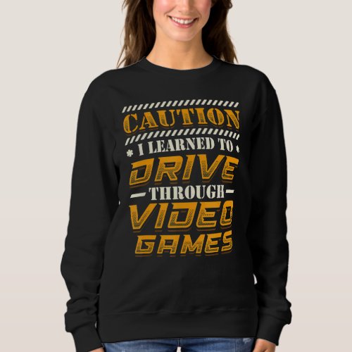 Caution I Learned To Drive Through Video Games Gam Sweatshirt