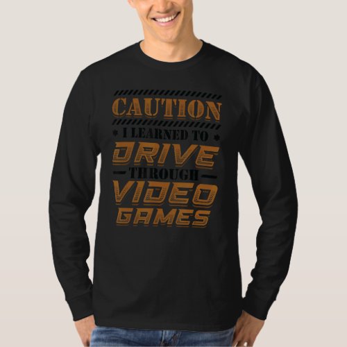 Caution I Learned To Drive Through Video Games Gam T_Shirt