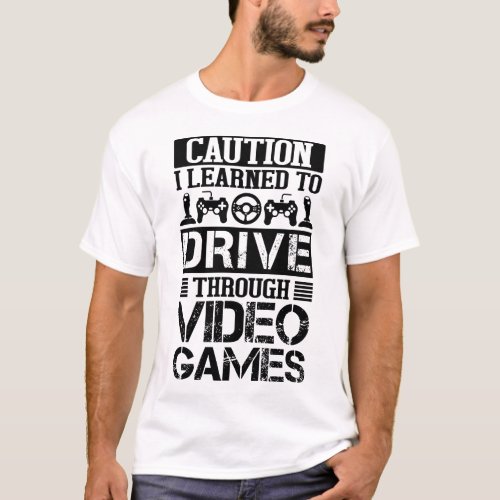 Caution I Learned To Drive Through Video Games T_Shirt