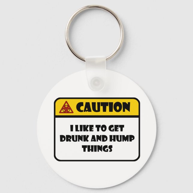 CAUTION - I LIKE TO GET DRUNK AND HUMP THINGS KEYCHAIN (Front)