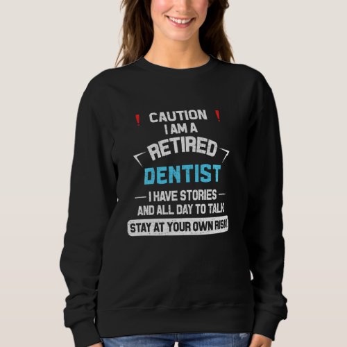 Caution I M A Retired Dentist Funny Dental Doctor  Sweatshirt
