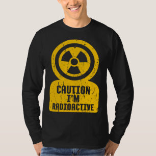 Caution I m Radioactive One Of Coolest  Caution Si T-Shirt