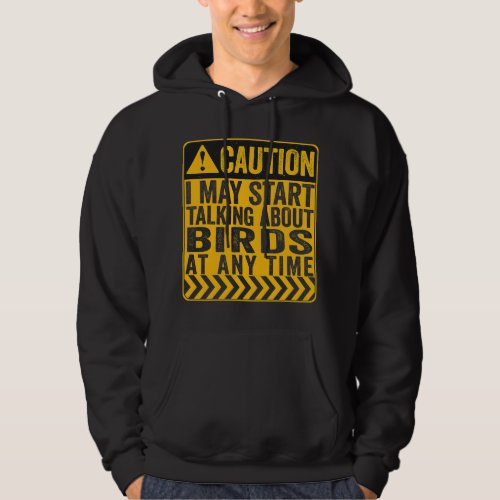 Caution I May Start Talking About Birds Hoodie