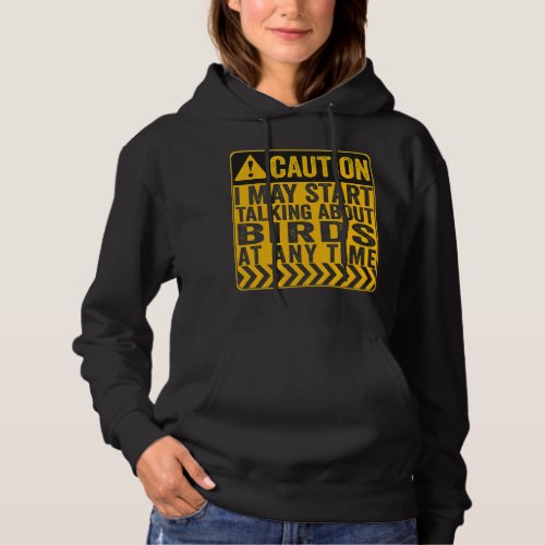 Caution I May Start Talking About Birds Hoodie