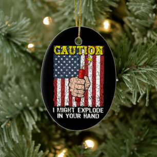 Caution I Might Explode in Your Hand 4th of July Ceramic Ornament