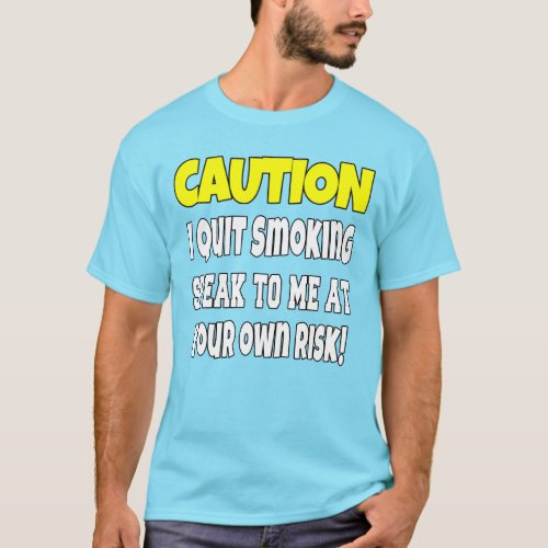 Caution I Quit Smoking Speak To Sarcastic Funny  T_Shirt