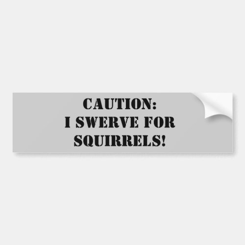 Caution I swerve for squirrels Bumper Sticker