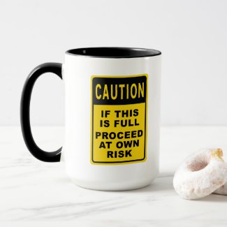 Caution: If This Is Full Proceed At Own Risk Mug 