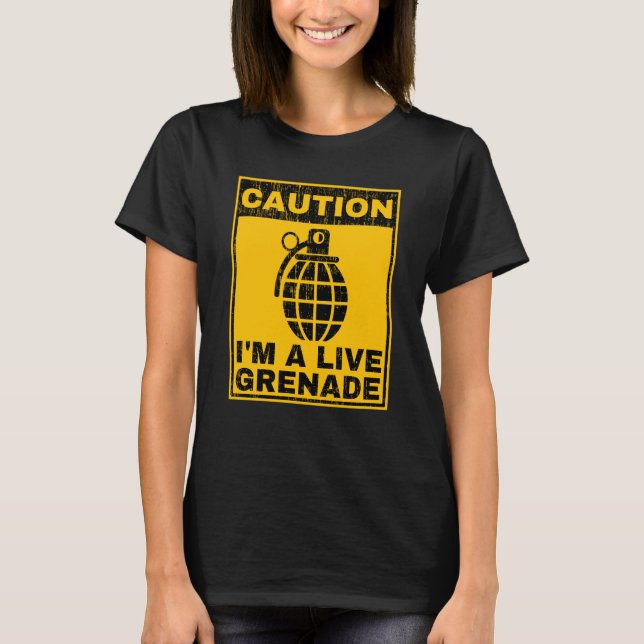 Caution I'm A Live Grenade Sarcastic Warning Grena T-Shirt (Front)