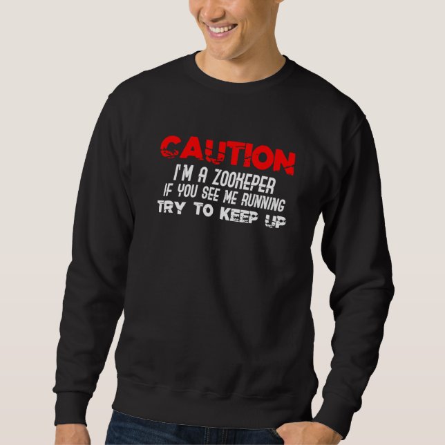 Caution I'm A Zookeeper Sweatshirt (Front)