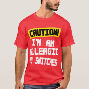 Caution,Im Allergic to snitches -- T-Shirt