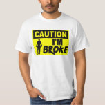 Caution! I'm Broke T-Shirt Caution! I'm Broke T-Shirt