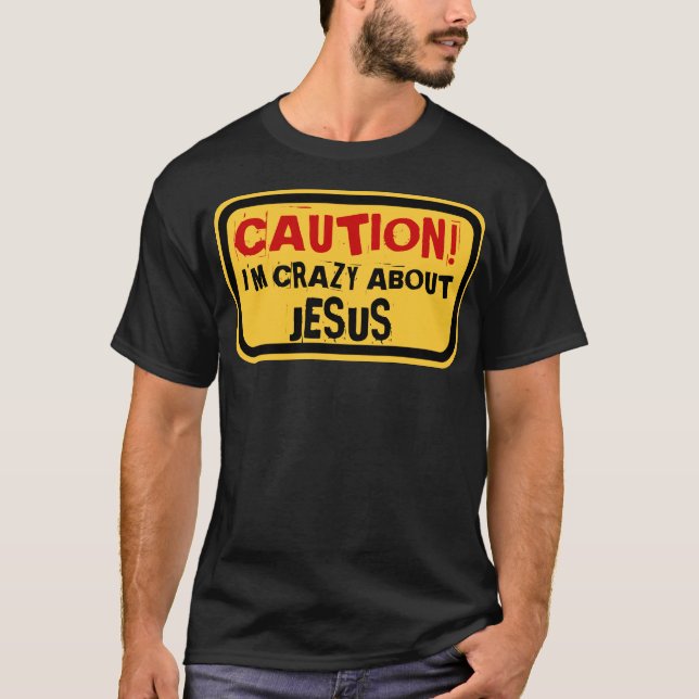 CAUTION! I'M CRAZY ABOUT JESUS T-Shirt (Front)