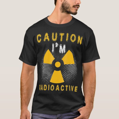 Caution Im Radioactive Radiation Therapy Cancer Aw T_Shirt