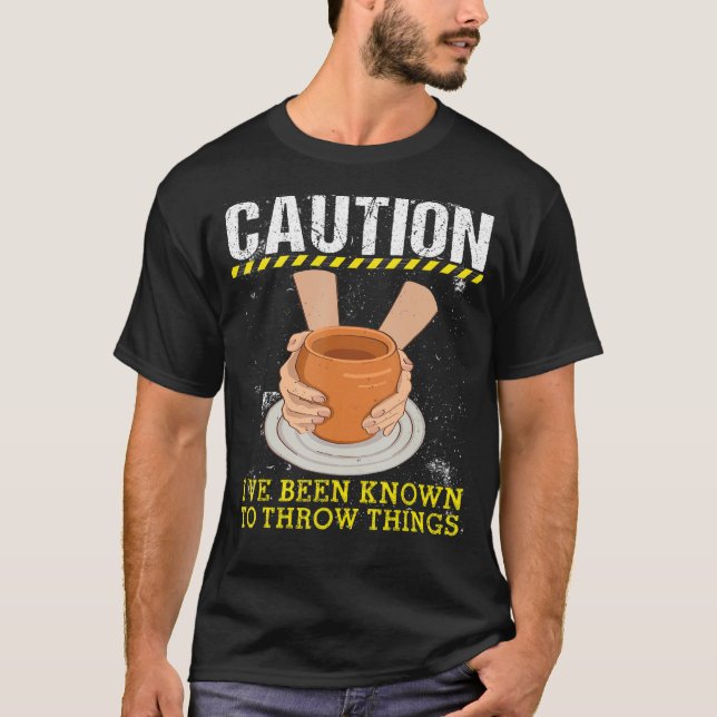 Caution I've Been Known To Throw Things Clay Potte T-Shirt (Front)