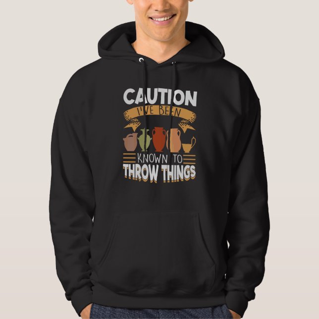 Caution I've Been Known To Throw Things  Pottery Hoodie (Front)