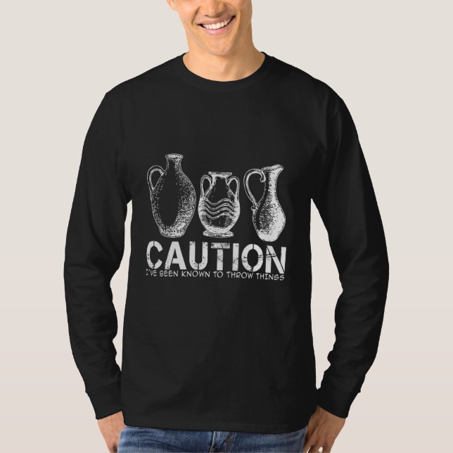Caution- I've been known to Throw Things - Pottery T-Shirt (Front)