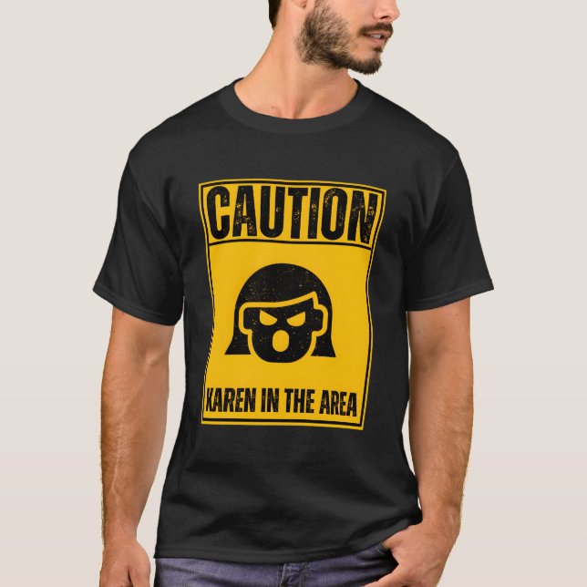 Caution Karen In The Area Funny Anti-Karen Humor T-Shirt (Front)