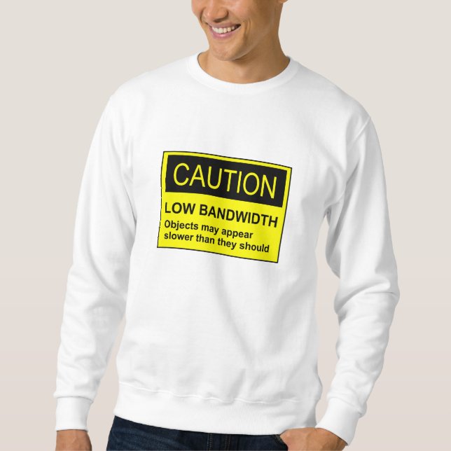 Caution Low Bandwidth Sweatshirt (Front)
