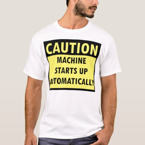 caution machine starts up automatically T_Shirt