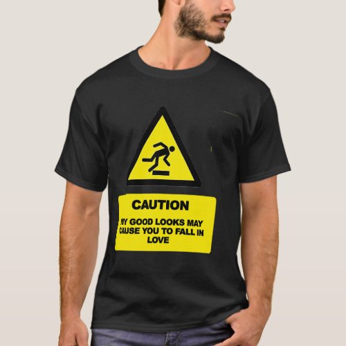 CAUTION My Good Looks May Cause You To Fall In Lov T_Shirt