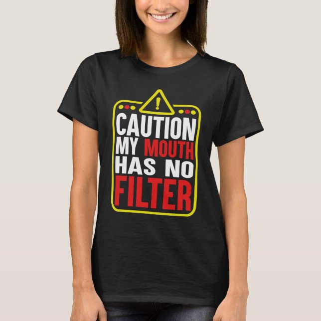 Caution My Mouth Has No Filter T-Shirt (Front)