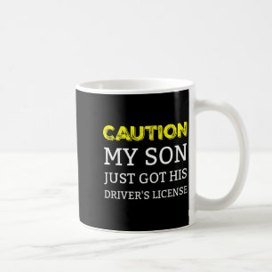 Caution My Son Just Got His Driver's License  Coffee Mug