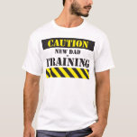 Caution new dad in training T-Shirt Caution new dad in training T-Shirt